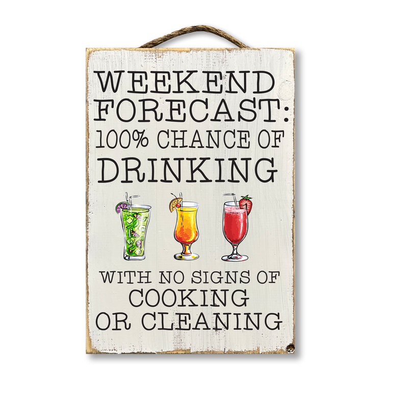 Weekend Forecast 100% Chance Of Drinking No Cooking Or Cleaning