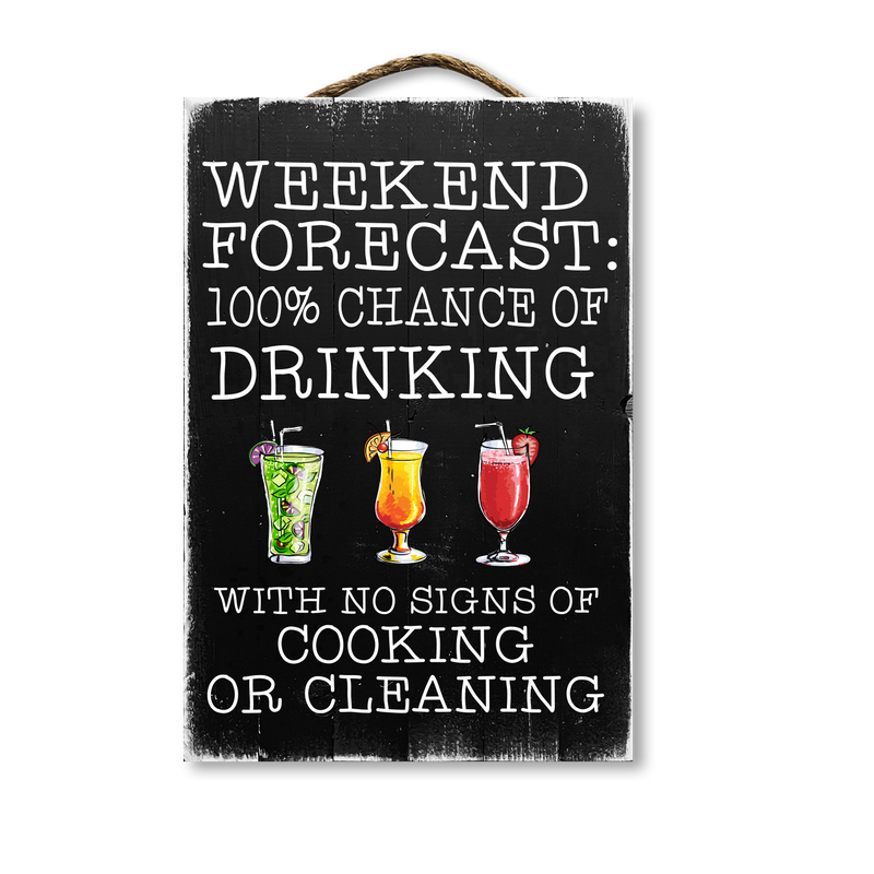 Weekend Forecast 100% Chance Of Drinking No Cooking Or Cleaning