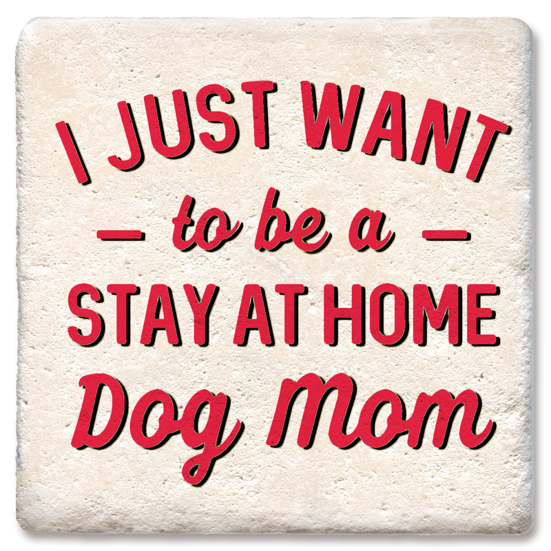 Coaster - I Just Want to be a Stay At Home Dog Mom