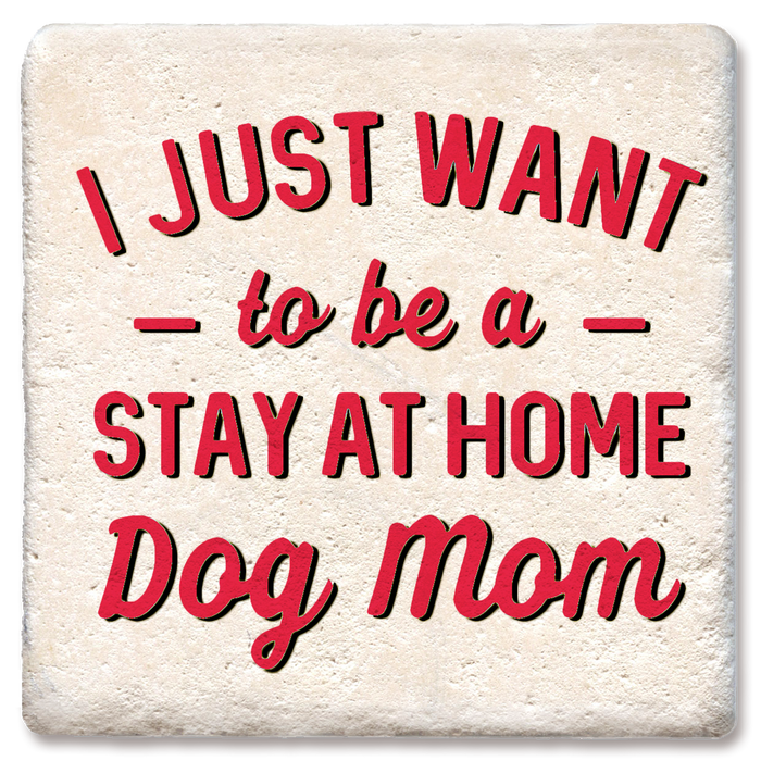 Coaster - I Just Want to be a Stay At Home Dog Mom