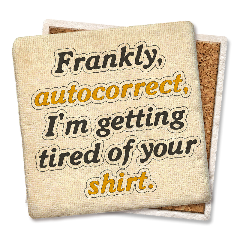Coaster - Frankly, Autocorrect, I'm tired of your shirt