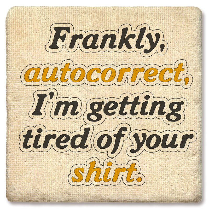 Coaster - Frankly, Autocorrect, I'm tired of your shirt