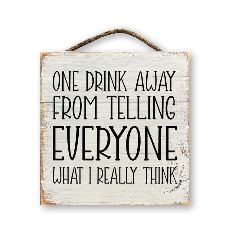 One Drink Away From Telling Everyone What I Really Think